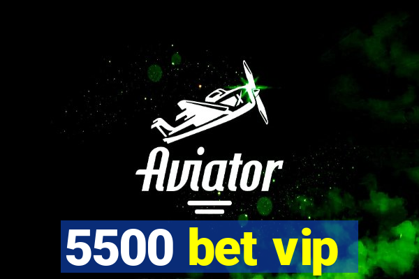 5500 bet vip